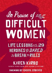 In Praise of Difficult Women- Karen Karbo